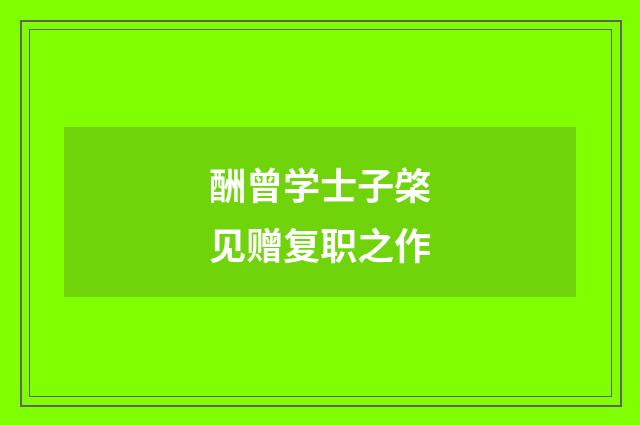酬曾学士子棨见赠复职之作