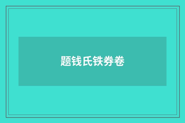 题钱氏铁券卷