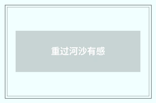 重过河沙有感