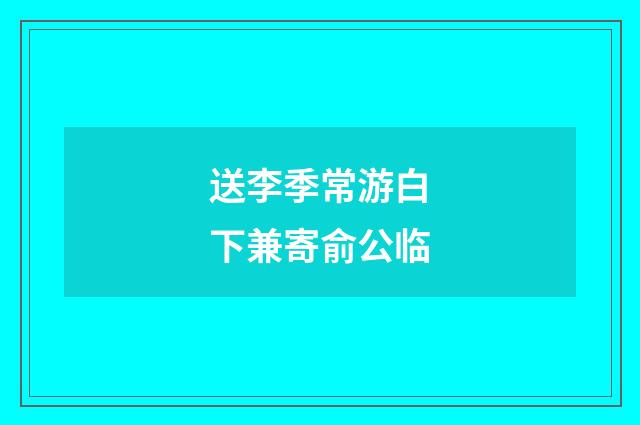 送李季常游白下兼寄俞公临