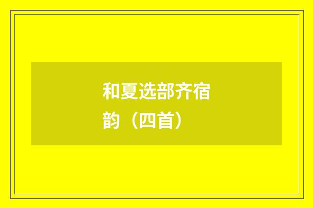 和夏选部齐宿韵（四首）