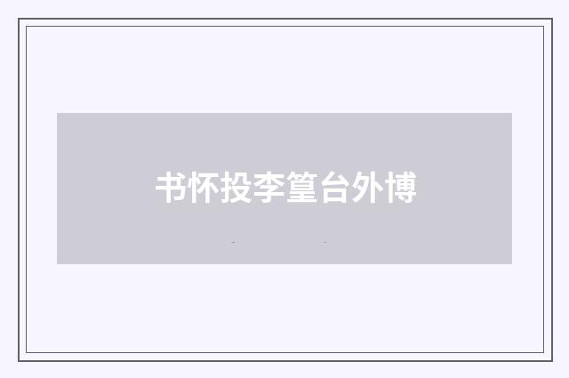 书怀投李篁台外博
