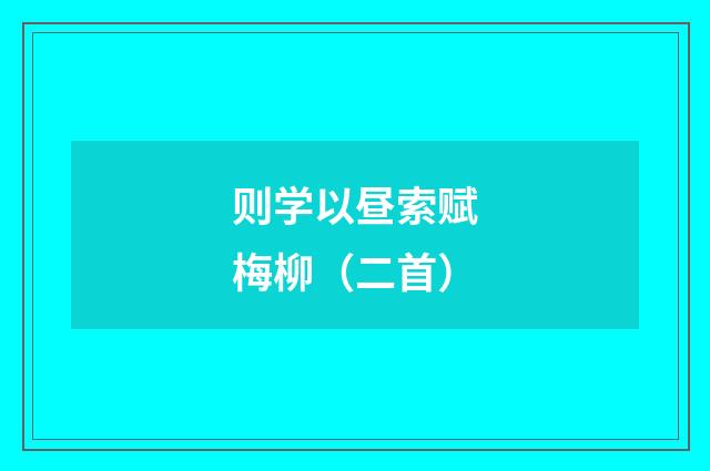 则学以昼索赋梅柳（二首）