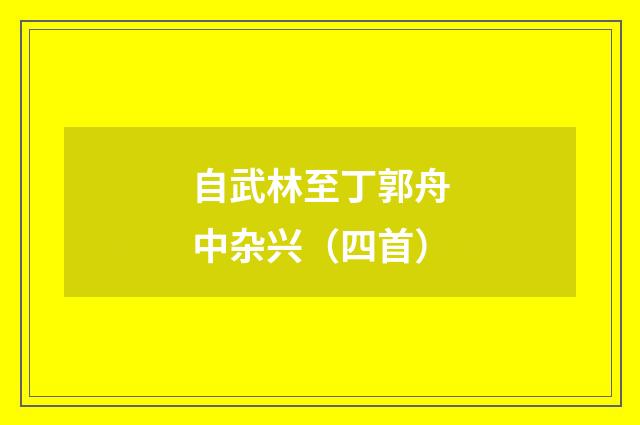 自武林至丁郭舟中杂兴（四首）