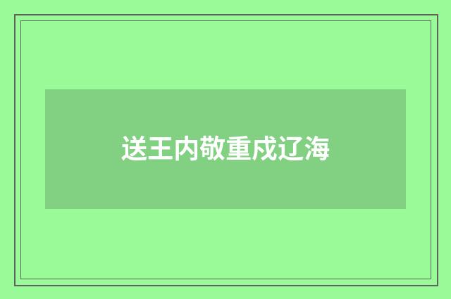送王内敬重戍辽海
