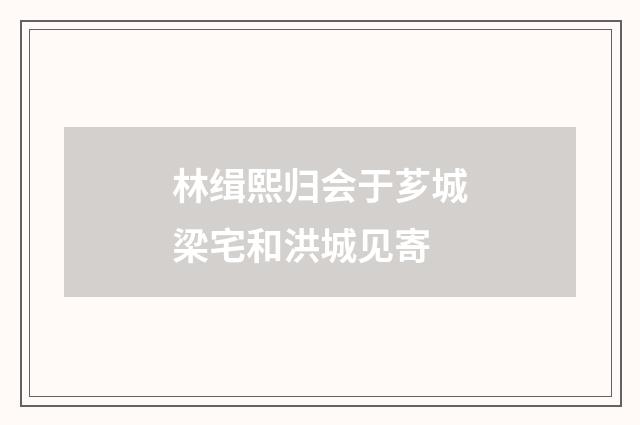林缉熙归会于芗城梁宅和洪城见寄