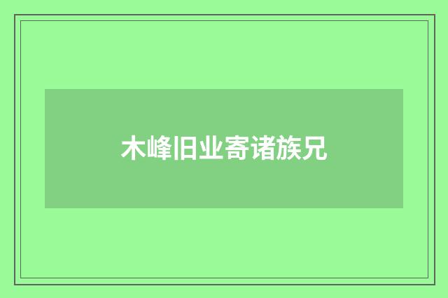木峰旧业寄诸族兄
