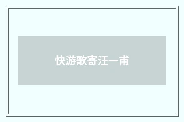快游歌寄汪一甫