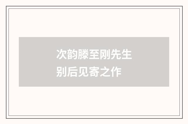 次韵滕至刚先生别后见寄之作