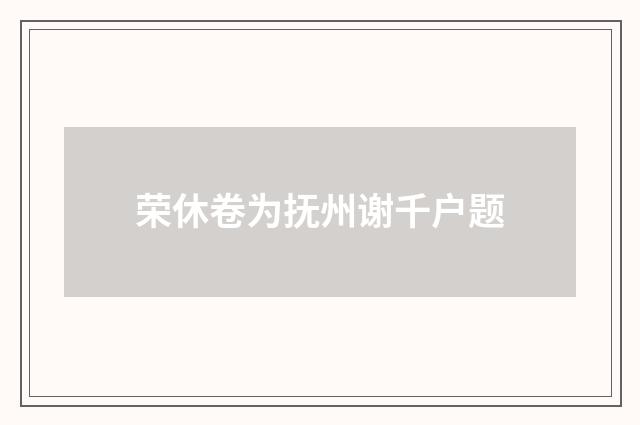 荣休卷为抚州谢千户题