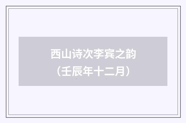 西山诗次李宾之韵（壬辰年十二月）