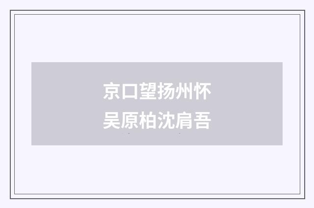 京口望扬州怀吴原柏沈肩吾