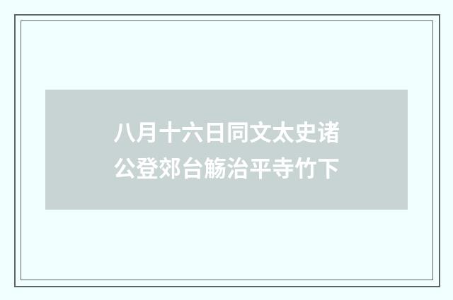 八月十六日同文太史诸公登郊台觞治平寺竹下