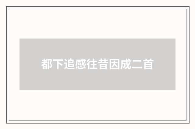 都下追感往昔因成二首