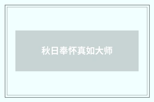 秋日奉怀真如大师