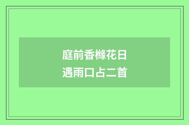 庭前香橼花日遇雨口占二首
