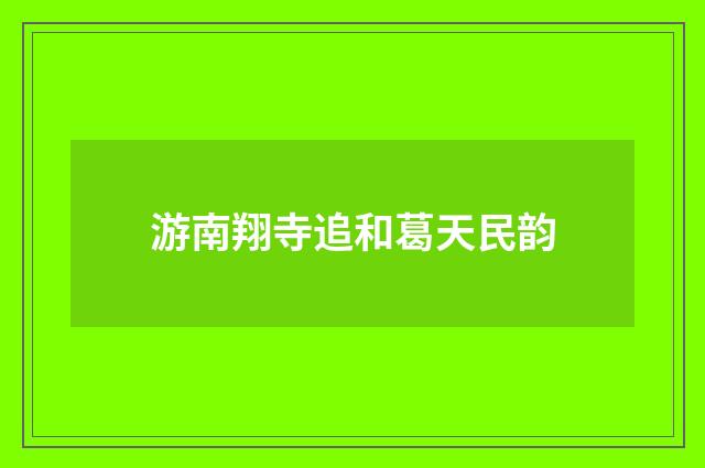 游南翔寺追和葛天民韵