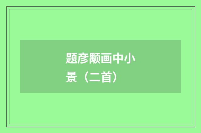 题彦颙画中小景（二首）