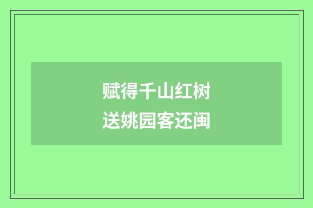 赋得千山红树送姚园客还闽