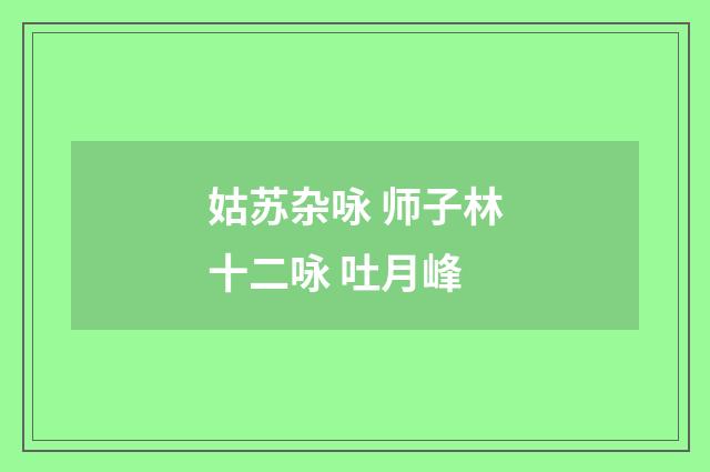 姑苏杂咏 师子林十二咏 吐月峰