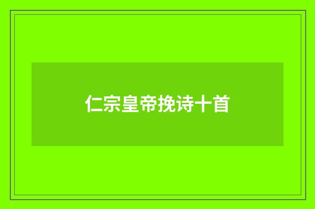 仁宗皇帝挽诗十首