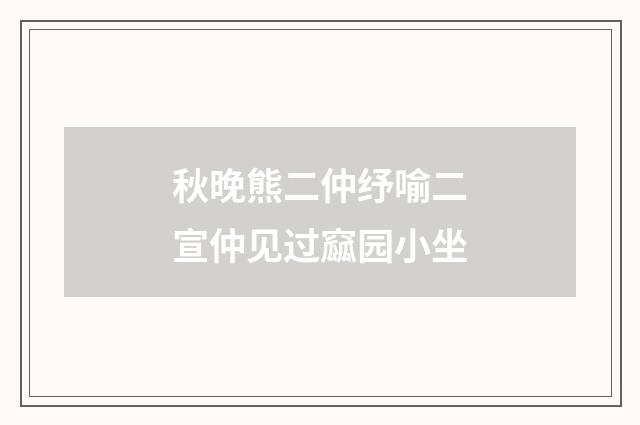 秋晚熊二仲纾喻二宣仲见过窳园小坐