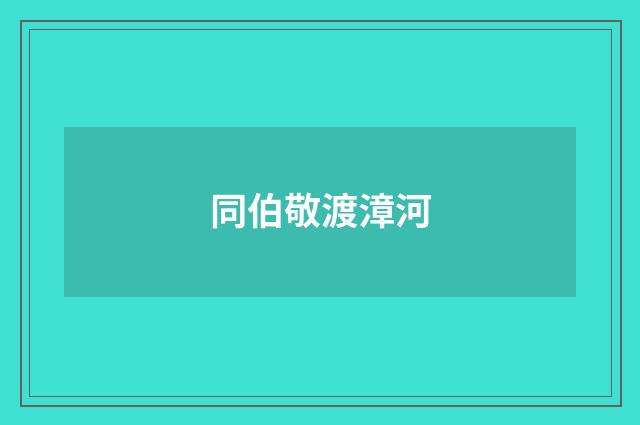 同伯敬渡漳河