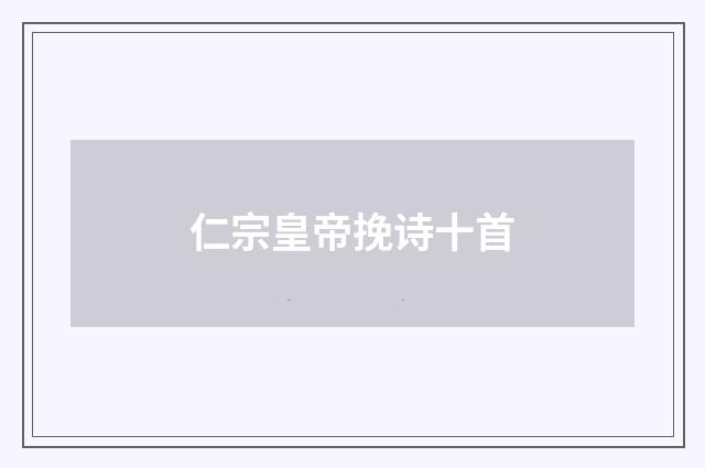 仁宗皇帝挽诗十首