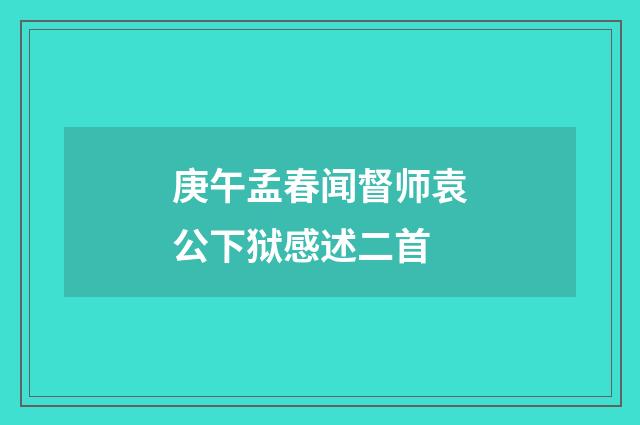 庚午孟春闻督师袁公下狱感述二首