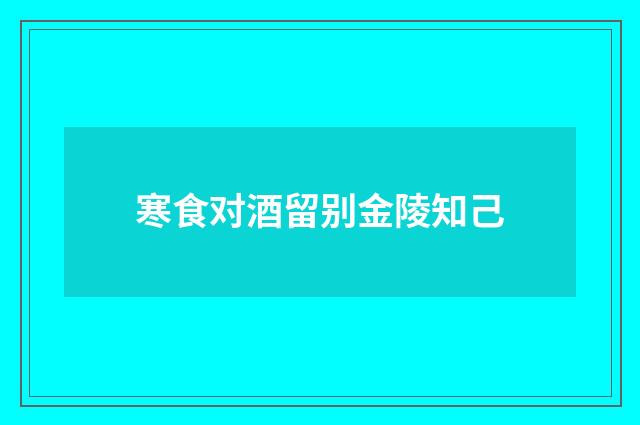 寒食对酒留别金陵知己