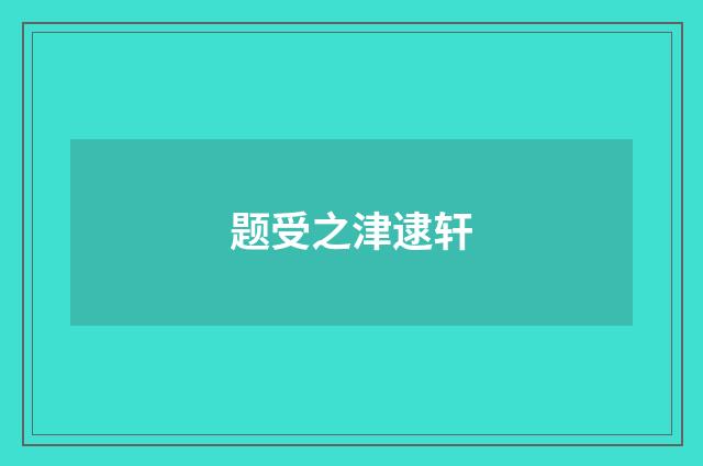 题受之津逮轩