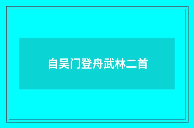 自吴门登舟武林二首