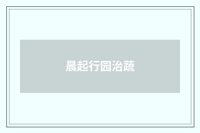 晨起行园治蔬