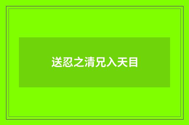 送忍之清兄入天目