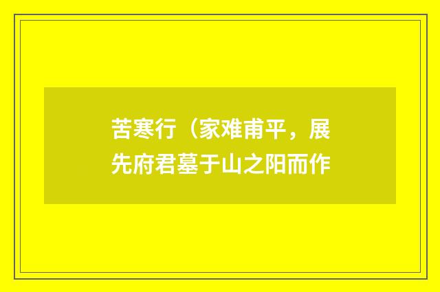 苦寒行（家难甫平，展先府君墓于山之阳而作