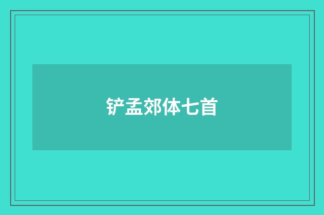 铲孟郊体七首