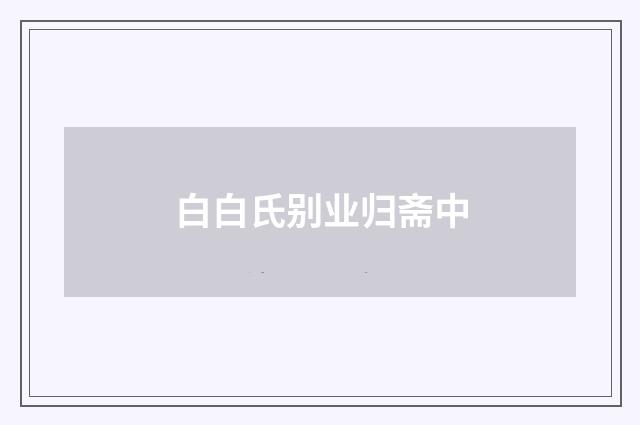 白白氏别业归斋中