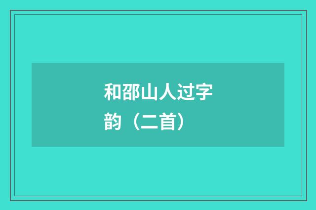 和邵山人过字韵（二首）