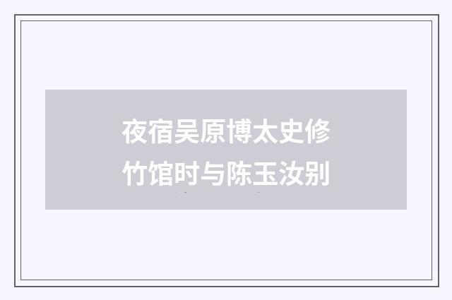 夜宿吴原博太史修竹馆时与陈玉汝别