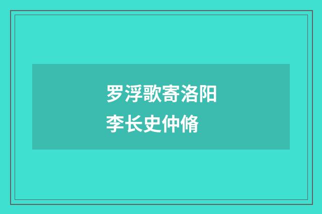 罗浮歌寄洛阳李长史仲脩
