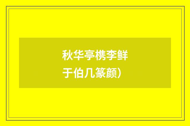 秋华亭槜李鲜于伯几篆颜）