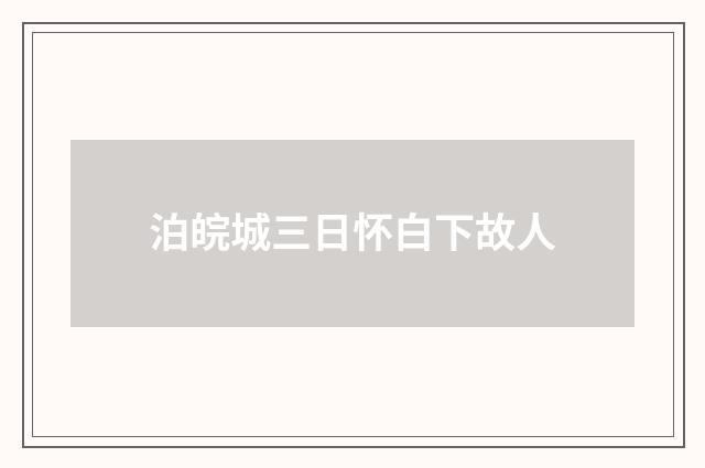 泊皖城三日怀白下故人