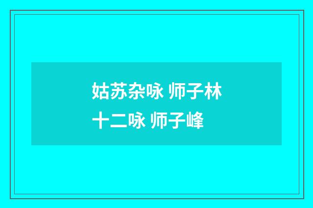姑苏杂咏 师子林十二咏 师子峰