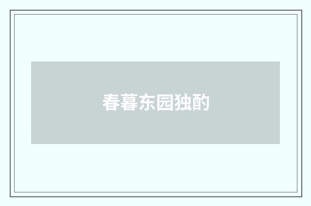 春暮东园独酌
