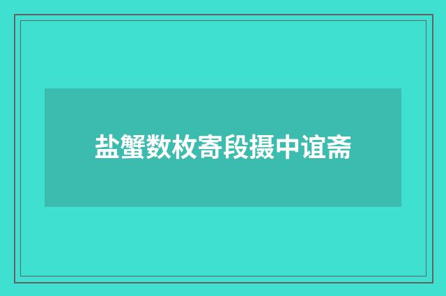 盐蟹数枚寄段摄中谊斋