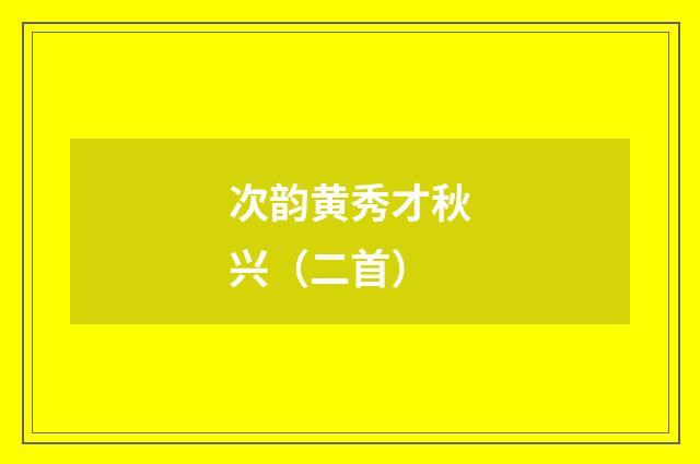 次韵黄秀才秋兴（二首）