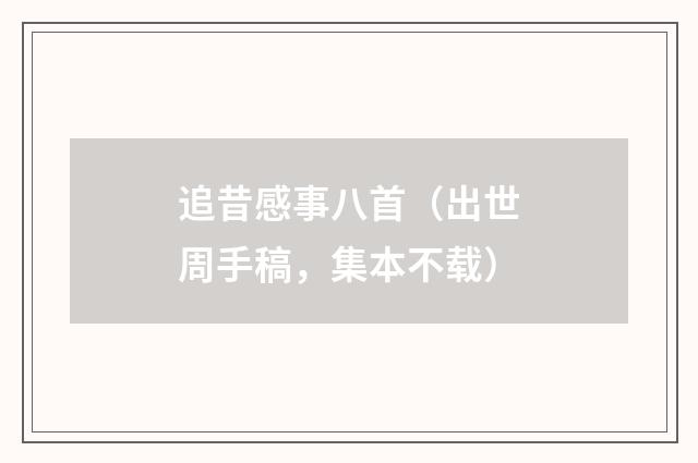 追昔感事八首（出世周手稿，集本不载）