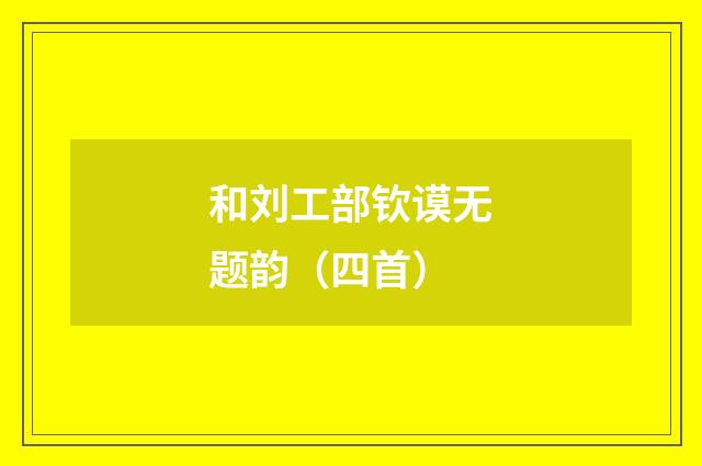 和刘工部钦谟无题韵（四首）