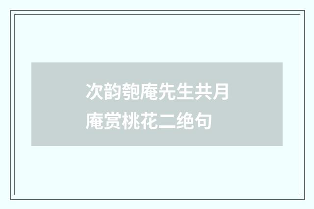次韵匏庵先生共月庵赏桃花二绝句