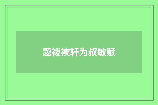 题袯襫轩为叔敏赋